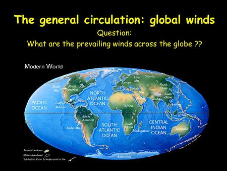 Chapter 7 The general circulation: global winds Question: What are the prevailing winds across the globe ??