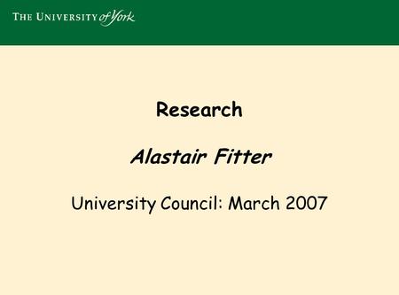Research Alastair Fitter University Council: March 2007.