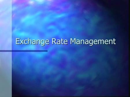 Exchange Rate Management. Exchange Rate Policy can be characterized along two dimensions Commitment Flexibility Currency Union (Euro) Hard Peg (Yuan)