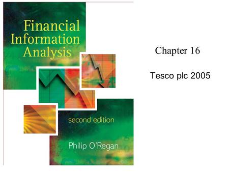 Chapter 16 Tesco plc 2005. Financial Information Analysis2 Copyright 2006 John Wiley & Sons Ltd Issues Text has stressed importance of: ratios as a means.