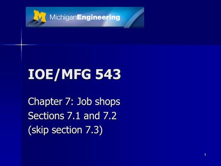 1 IOE/MFG 543 Chapter 7: Job shops Sections 7.1 and 7.2 (skip section 7.3)