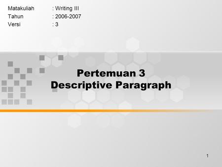 1 Pertemuan 3 Descriptive Paragraph Matakuliah: Writing III Tahun: 2006-2007 Versi: 3.