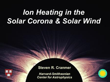 Ion Heating in the Solar Corona & Solar Wind Steven R. Cranmer Harvard-Smithsonian Center for Astrophysics.