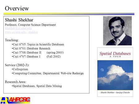 Shashi Shekhar Professor, Computer Science Department  Teaching: Csci 8705: Topics in Scientific Databases Csci.
