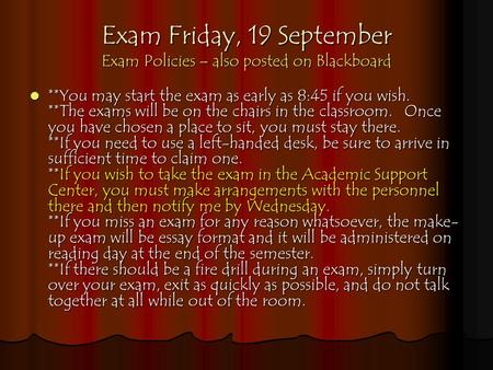 Exam Friday, 19 September Exam Policies – also posted on Blackboard **You may start the exam as early as 8:45 if you wish. **The exams will be on the chairs.