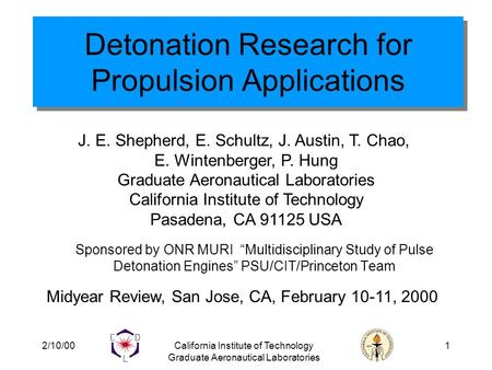 2/10/00California Institute of Technology Graduate Aeronautical Laboratories 1 Detonation Research for Propulsion Applications Sponsored by ONR MURI “Multidisciplinary.
