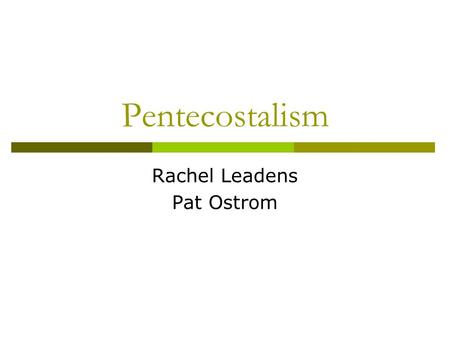 Pentecostalism Rachel Leadens Pat Ostrom. History  Founders : Charles Parham & William Seymour  Charles Parham Former pastor at a Methodist Episcopal.