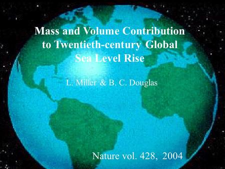Mass and Volume Contribution to Twentieth-century Global Sea Level Rise L. Miller & B. C. Douglas Nature vol. 428, 2004.