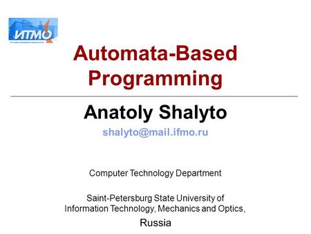 Automata-Based Programming Anatoly Shalyto Computer Technology Department Saint-Petersburg State University of Information Technology,