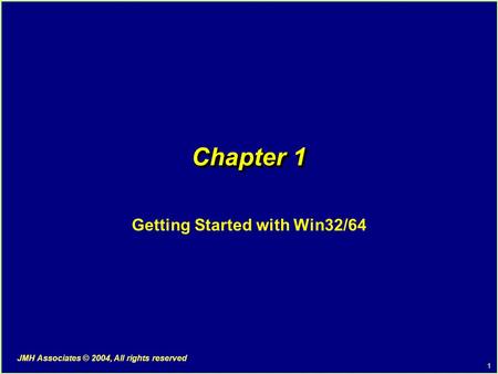 1 JMH Associates © 2004, All rights reserved Chapter 1 Getting Started with Win32/64.