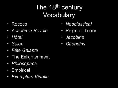 The 18 th century Vocabulary Rococo Académie Royale Hôtel Salon Fête Galante The Enlightenment Philosophes Empirical Exemplum Virtutis Neoclassical Reign.