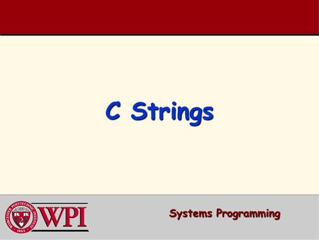 C Strings Systems Programming. Systems Programming: Strings 22 StringsStrings  Strings versus Single characters  Pointers versus Arrays  Accessing.