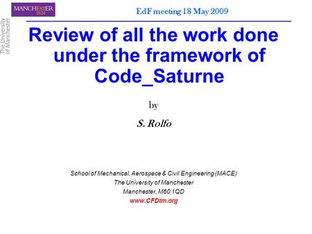 EdF meeting 18 May 2009 Review of all the work done under the framework of Code_Saturne by S. Rolfo School of Mechanical, Aerospace & Civil Engineering.