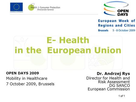 1 of 1 E- Health in the European Union Dr. Andrzej Rys Director for Health and Risk Assessment DG SANCO European Commission OPEN DAYS 2009 Mobility in.