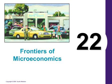 Copyright © 2004 South-Western 22 Frontiers of Microeconomics.