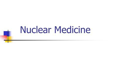 Nuclear Medicine. General concept Radiopharmaceutics mCi, MBq (1mCi = 37MBq) Planar image and SPECT image Clinical presentation.