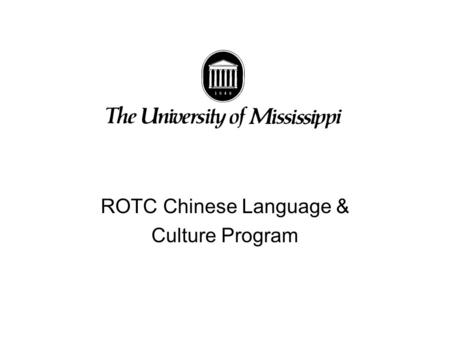 ROTC Chinese Language & Culture Program. Chinese Language Flagship Program at Ole Miss Established 2003 Takes Students from 0 to 2+ in four years and.