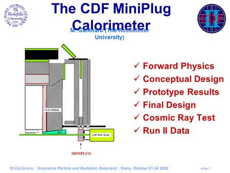 M.Gallinaro, ``Innovative Particle and Radiation Detectors’’, Siena, October 21-24 2002 slide 1 The CDF MiniPlug Calorimeter Forward Physics Conceptual.