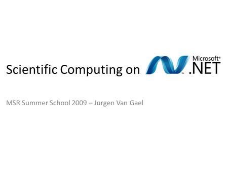 Scientific Computing on MSR Summer School 2009 – Jurgen Van Gael.