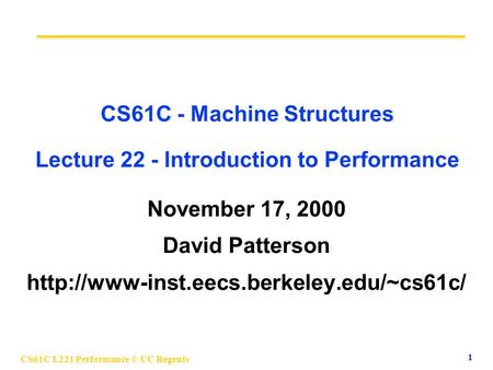 CS61C L221 Performance © UC Regents 1 CS61C - Machine Structures Lecture 22 - Introduction to Performance November 17, 2000 David Patterson