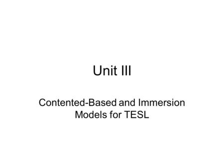 Unit III Contented-Based and Immersion Models for TESL.