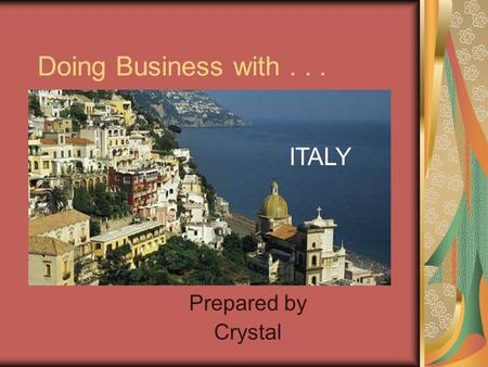 Doing Business with... Prepared by Crystal ITALY.