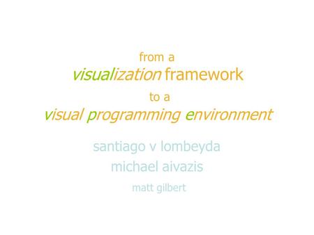 From a visualization framework to a visual programming environment santiago v lombeyda michael aivazis matt gilbert.