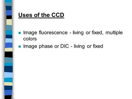 Uses of the CCD n Image fluorescence - living or fixed, multiple colors n Image phase or DIC - living or fixed.