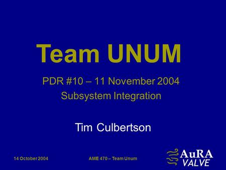 14 October 2004AME 470 – Team Unum PDR #10 – 11 November 2004 Subsystem Integration Tim Culbertson Team UNUM.