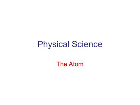 Physical Science The Atom. Atoms – the smallest recognizable building block used to make all other substances Atom = one Element = many.