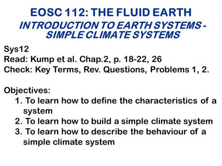 EOSC 112: THE FLUID EARTH INTRODUCTION TO EARTH SYSTEMS - SIMPLE CLIMATE SYSTEMS Sys12 Read: Kump et al. Chap.2, p. 18-22, 26 Check: Key Terms, Rev. Questions,