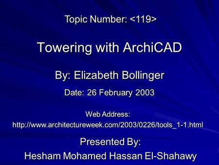 Towering with ArchiCAD Presented By: Hesham Mohamed Hassan El-Shahawy By: Elizabeth Bollinger Web Address: