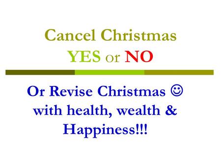 Cancel Christmas YES or NO Or Revise Christmas with health, wealth & Happiness!!!