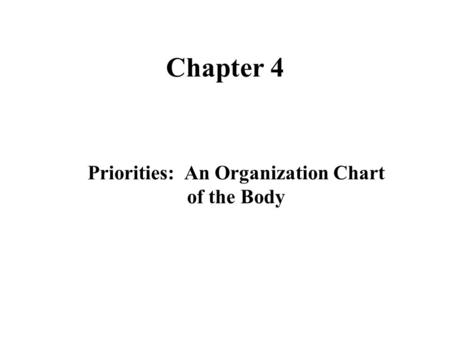 Chapter 4 Priorities: An Organization Chart of the Body.