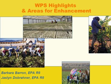 WPS Highlights & Areas for Enhancement Barbara Barron, EPA R8 Jaslyn Dobrahner, EPA R8.