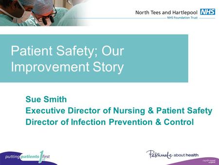 Patient Safety; Our Improvement Story Sue Smith Executive Director of Nursing & Patient Safety Director of Infection Prevention & Control.