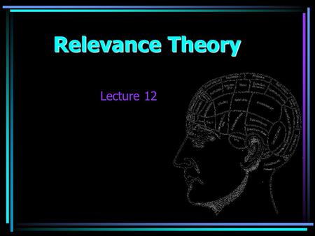 Relevance Theory Lecture 12. Relevance Theory 交际研究的对象是交际的概念、内容、 性质、功能、方法和交际行为、交际参 加者之间的关系等的认识和阐述。 20 世 纪 70 年代末以来， Sperber & Wilson 把认 知与交际结合起来，于 1986.