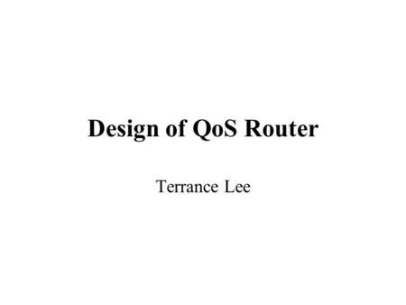 Design of QoS Router Terrance Lee. Broadband Internet Architecture Intelligent Access Electronic Switch (Intserv or Diffserv) Switching /Routing QoS Security.