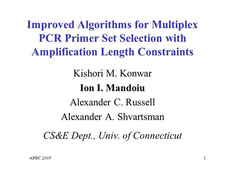 APBC 20051 Improved Algorithms for Multiplex PCR Primer Set Selection with Amplification Length Constraints Kishori M. Konwar Ion I. Mandoiu Alexander.