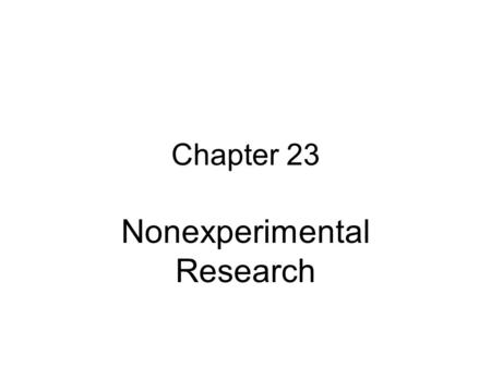 Chapter 23 Nonexperimental Research. Definition Nonexperimental research is systematic empirical inquiry in which the scientist does not have direct control.