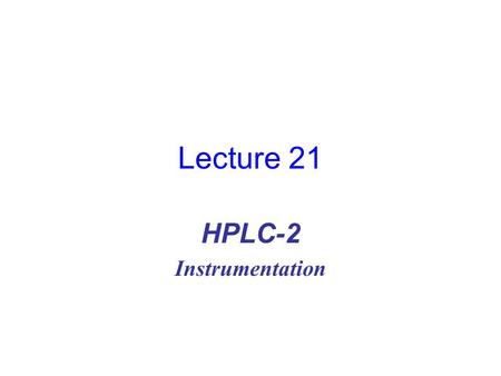 Lecture 21 HPLC-2 Instrumentation. Column Injector Detector Chromatograph Data Processing.