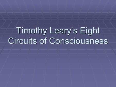 Timothy Leary’s Eight Circuits of Consciousness. The Terrestrial Circuits.