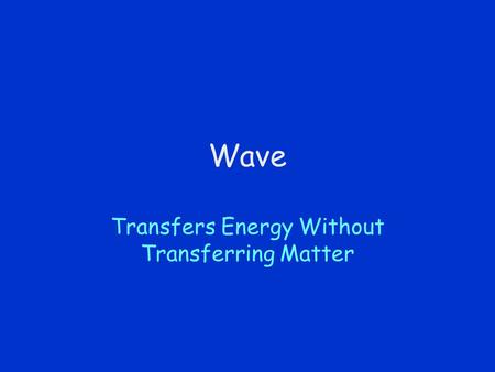 Wave Transfers Energy Without Transferring Matter.