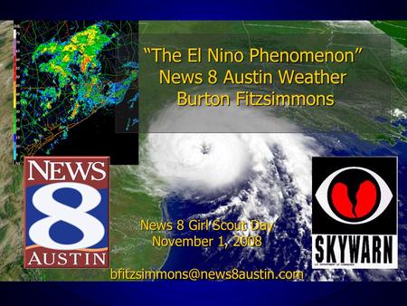News 8 Girl Scout Day November 1, 2008 “The El Nino Phenomenon” News 8 Austin Weather Burton Fitzsimmons.