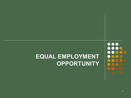 1 EQUAL EMPLOYMENT OPPORTUNITY. 2 Chapter Objectives  Learn about major laws affecting equal employment opportunity.  Learn about court decisions that.