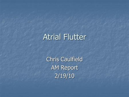 Atrial Flutter Chris Caulfield AM Report 2/19/10.
