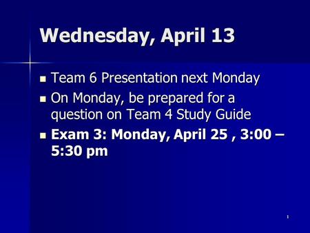 Wednesday, April 13 Team 6 Presentation next Monday Team 6 Presentation next Monday On Monday, be prepared for a question on Team 4 Study Guide On Monday,