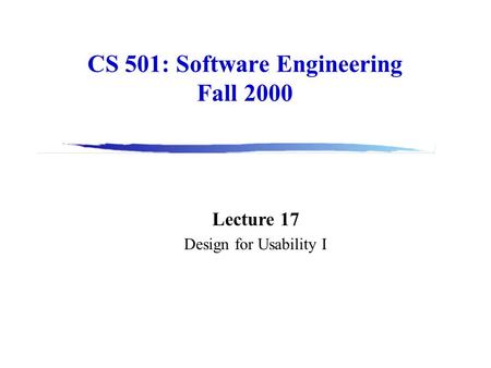 CS 501: Software Engineering Fall 2000 Lecture 17 Design for Usability I.