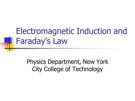 Electromagnetic Induction and Faraday’s Law Physics Department, New York City College of Technology.