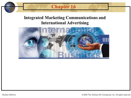 Integrated Marketing Communications and International Advertising Chapter 16 McGraw-Hill/Irwin© 2005 The McGraw-Hill Companies, Inc. All rights reserved.